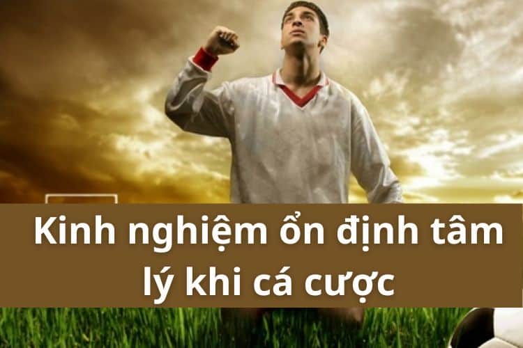 Kinh nghiệm ổn định tâm lý khi cá cược